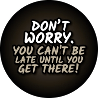 Don't Worry. Your can't be late until you get there. Humor wheel cover design.