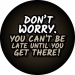 Don't Worry. Your can't be late until you get there. Humor wheel cover design.