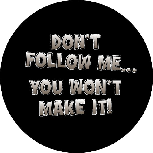 Don't Follow Me, You Won't Make It Spare Wheel Cover