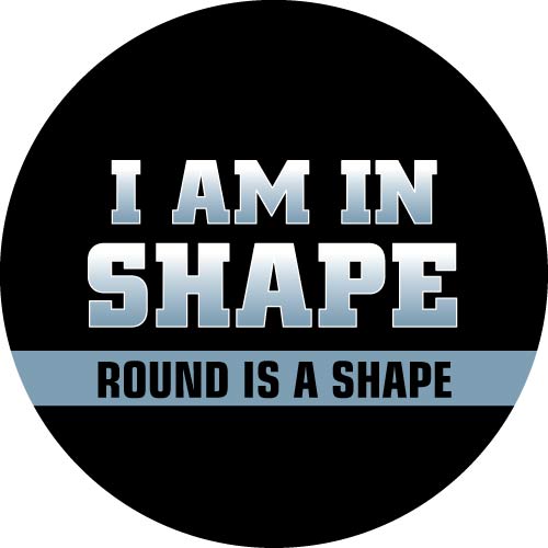 I Am In Shape. Round is a Shape. Funny slogan printed on your spare tyre cover.